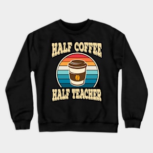 Half Coffee Half Teacher Inspirational Quotes for Teachers Crewneck Sweatshirt